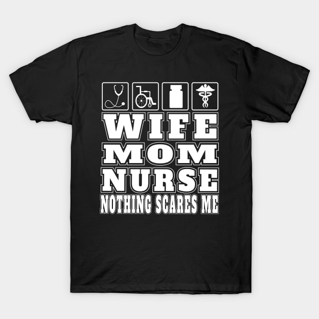 Wife Mom Nurse Nothing Scares Me Gifts Nurse Practitioners Hospital Emergency Nurses T-Shirt by Envision Styles